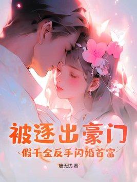 被逐出豪门？假千金反手闪婚首富